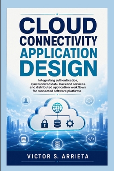 Paperback Cloud Connectivity Application Design: Integrating authentication, synchronized data, backend services, and distributed application workflows for conn Book