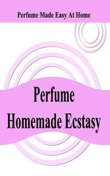 Paperback Perfume Homemade Ecstasy: Perfume Made Easy at Home Book