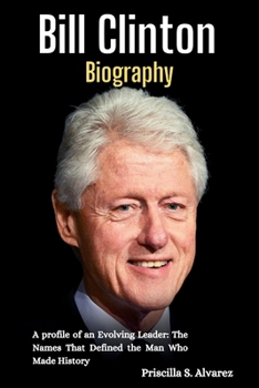 Paperback Bill Clinton Biography: A profile of an Evolving Leader: The Names That Defined the Man Who Made History Book