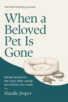 When a Beloved Pet Is Gone: Gentle words for the days after losing an animal you loved (The Grief Healing Journey)