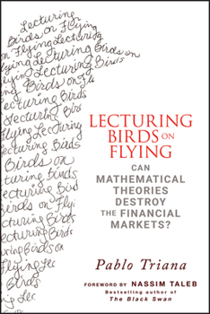 Hardcover Lecturing Birds on Flying: Can Mathematical Theories Destroy the Financial Markets? Book