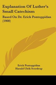 Paperback Explanation Of Luther's Small Catechism: Based On Dr. Erick Pontoppidan (1900) Book