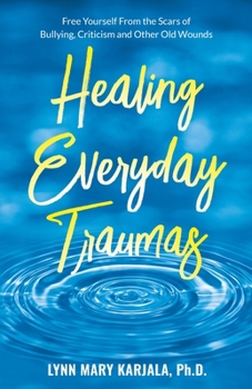 Paperback Healing Everyday Traumas: Free Yourself from the Scars of Bullying, Criticism and Other Old Wounds Book