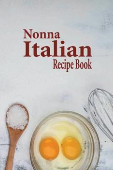 Paperback Nonna Italian Recipe Book: Your Favorite Recipe Journal Notebook and Organizer All Your Baking, Pizza, Pasta, Lasagna, Chicken Parmesan, Meatball Book