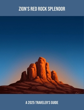 Paperback Zion'S Red Rock Splendor: A 2025 Traveler'S Guide Book
