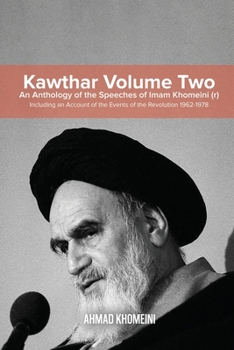 Paperback Kawthar Volume Two: An Anthology of the Speeches of Imam Khomeini (r) Including an Account of the Events of the Revolution 1962-1978 Book