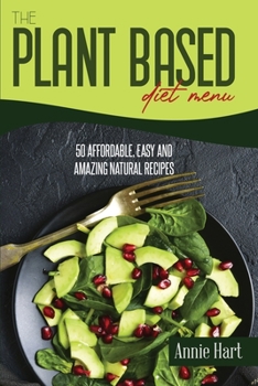 Paperback The Plant Based Diet Menu: 50 Affordable, Easy And Amazing Natural Recipes Book