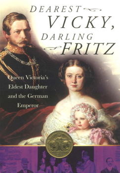 Paperback Dearest Vicky, Darling Fritz: Queen Victoria's Eldest Daughter and the German Emperor Book