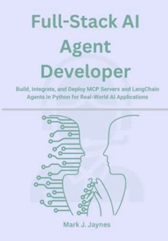 Paperback Full-Stack AI Agent Developer: Build, Integrate, and Deploy MCP Servers and LangChain Agents in Python for Real-World AI Applications Book