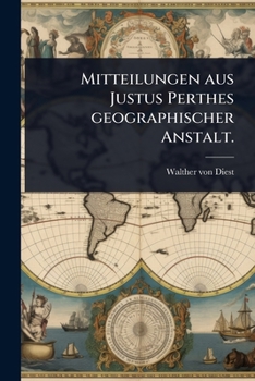 Mitteilungen aus Justus Perthes geographischer Anstalt. (German Edition)