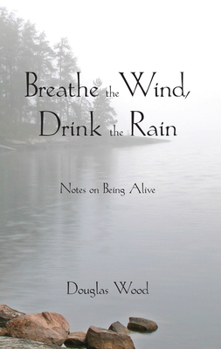 Breathe the Wind, Drink the Rain: Notes on Being Alive - Book  of the Wisdom of Nature