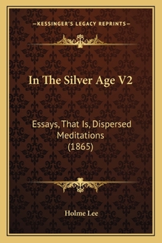 Paperback In The Silver Age V2: Essays, That Is, Dispersed Meditations (1865) Book