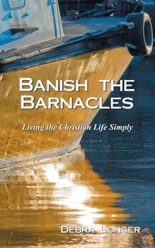 Banish the Barnacles: Living the Christian Life Simply