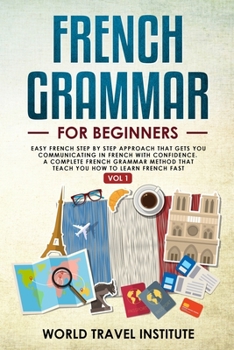 French grammar for beginners: Easy French step by step approach that gets you communicating in FRENCH with confidence.A complete grammar method that teach you how to learn French fast