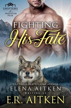 Fighting His Fate: A Fated Mates Paranormal Shifter Romance (Predator Peak)