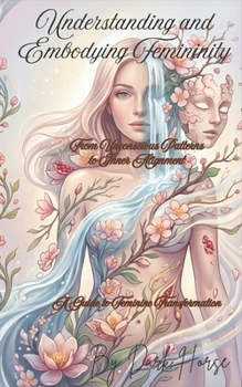 Paperback Understanding and Embodying Femininity: From Unconscious Patterns to Inner Alignment Book