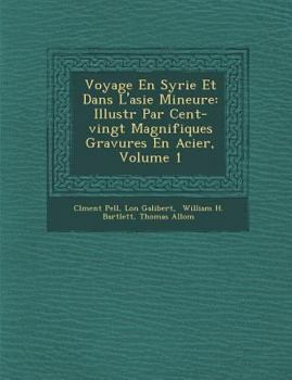 Paperback Voyage En Syrie Et Dans L'Asie Mineure: Illustr Par Cent-Vingt Magnifiques Gravures En Acier, Volume 1 [French] Book