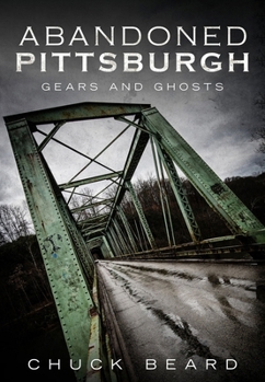 Paperback Abandoned Pittsburgh: Gears and Ghosts Book