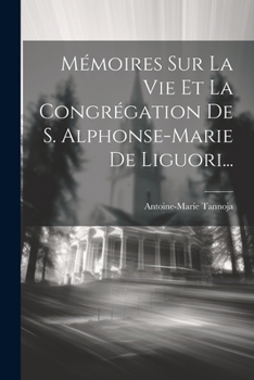 M�moires Sur La Vie Et La Congr�gation de S. Alphonse-Marie de Liguori...