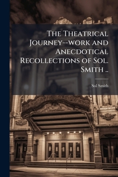 Paperback The Theatrical Journey--work and Anecdotical Recollections of Sol. Smith .. Book