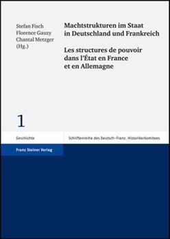 Machtstrukturen Im Staat in Deutschland Und Frankreich / Les Structures de Pouvoir Dans l'Etat En France Et En Allemagne