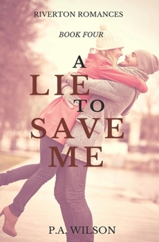 A Lie To Save Me: A Billionaire Romance - Book #4 of the Riverton Romances