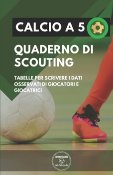 Paperback Calcio a 5. Quaderno Di Scouting: Tabelle per scrivere i dati osservati di giocatori e giocatrici [Italian] Book