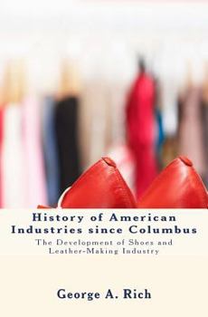 History of American Industries Since Columbus: The Development of Shoes and Leather-Making Industry