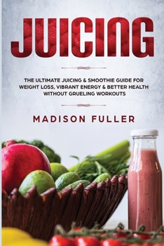 Paperback Juicing: The Ultimate Juicing & Smoothie Guide for Weight Loss, Vibrant Energy & Better Health Without Grueling Workouts Book