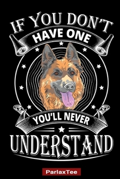If You Don't Have One You Will Never Understand: German Shepherd Dog Composition Notebook Blank Lined Journal Diary For Pet Dog Lover and Owners 100 Pages Size 6*9