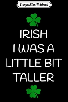 Composition Notebook: Irish I Was a Little Bit Taller St Patrick Day Gift Journal/Notebook Blank Lined Ruled 6x9 100 Pages