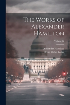 Paperback The Works of Alexander Hamilton; Volume 12 Book