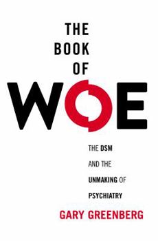 Hardcover The Book of Woe: The DSM and the Unmaking of Psychiatry Book