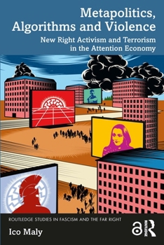 Metapolitics, Algorithms and Violence: New right activism and terrorism in the attention economy - Book  of the Routledge Studies in Fascism and the Far Right