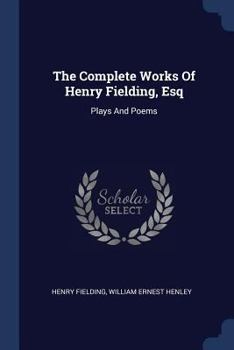 Paperback The Complete Works Of Henry Fielding, Esq: Plays And Poems Book
