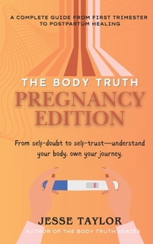 Paperback The Body Truth: Pregnancy Edition - From self-doubt to self-trust-understand your body, own your journey.: A Complete Guide From First Trimester To Po Book