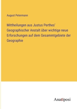 Paperback Mittheilungen aus Justus Perthes' Geographischer Anstalt über wichtige neue Erforschungen auf dem Gesammtgebiete der Geographie [German] Book