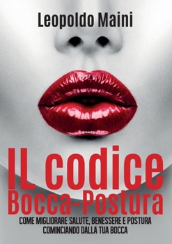Paperback Il codice Bocca-Postura. Come migliorare salute, benessere e postura cominciando dalla tua bocca [Italian] Book