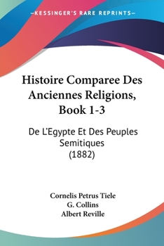 Paperback Histoire Comparee Des Anciennes Religions, Book 1-3: De L'Egypte Et Des Peuples Semitiques (1882) [French] Book