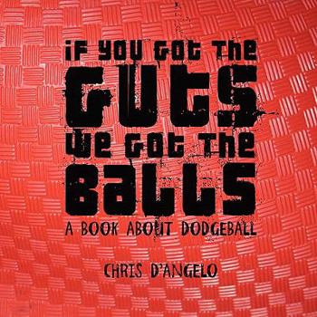 Paperback If you got the Guts, we got the Balls: A book about Dodgeball Book