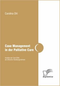 Paperback Case Management in der Palliative Care: Ans?tze der Care Ethik als ethischer Handlungsrahmen [German] Book