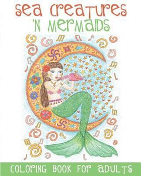 Paperback Sea Creatures 'n Mermaids Coloring Book for Adults: Adult Coloring Book With Cute Mermaid Pictures and Aquatic Animals (Fish, Dolphins, Sharks, etc.) Book