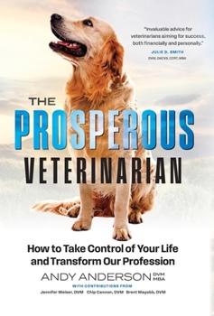 The Prosperous Veterinarian: How to Take Control of Your Life and Transform Our Profession