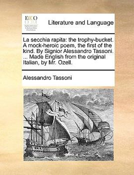 Paperback La Secchia Rapita: The Trophy-Bucket. a Mock-Heroic Poem, the First of the Kind. by Signior Alessandro Tassoni. ... Made English from the Book