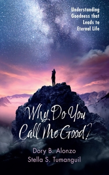 Paperback Why Do You Call Me Good?: Understanding Goodness That Leads to Eternal Life Book