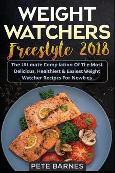Paperback Weight Watchers Freestyle 2018: The Ultimate Compilation of the Most Delicious, Healthiest & Easiest Weight Watcher Recipes for Newbies Book