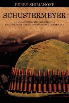 Paperback Schustermeyer: An Unauthorized Biography of a United States Marine Corps Reserve Lieutenant Book