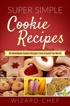 Paperback Super Simple Cookies Recipes: 30 Homemade Cookie Recipes From Around The World! Book