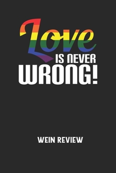 LOVE IS NEVER WRONG! -  Wein Review: Bewerte deine Lieblingsflasche und vergesse niemehr den Namen oder den Jahrgang! (German Edition)