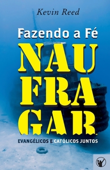 Paperback Fazendo a Fé Naufragar: Evangélicos e Católicos Juntos [Portuguese] Book